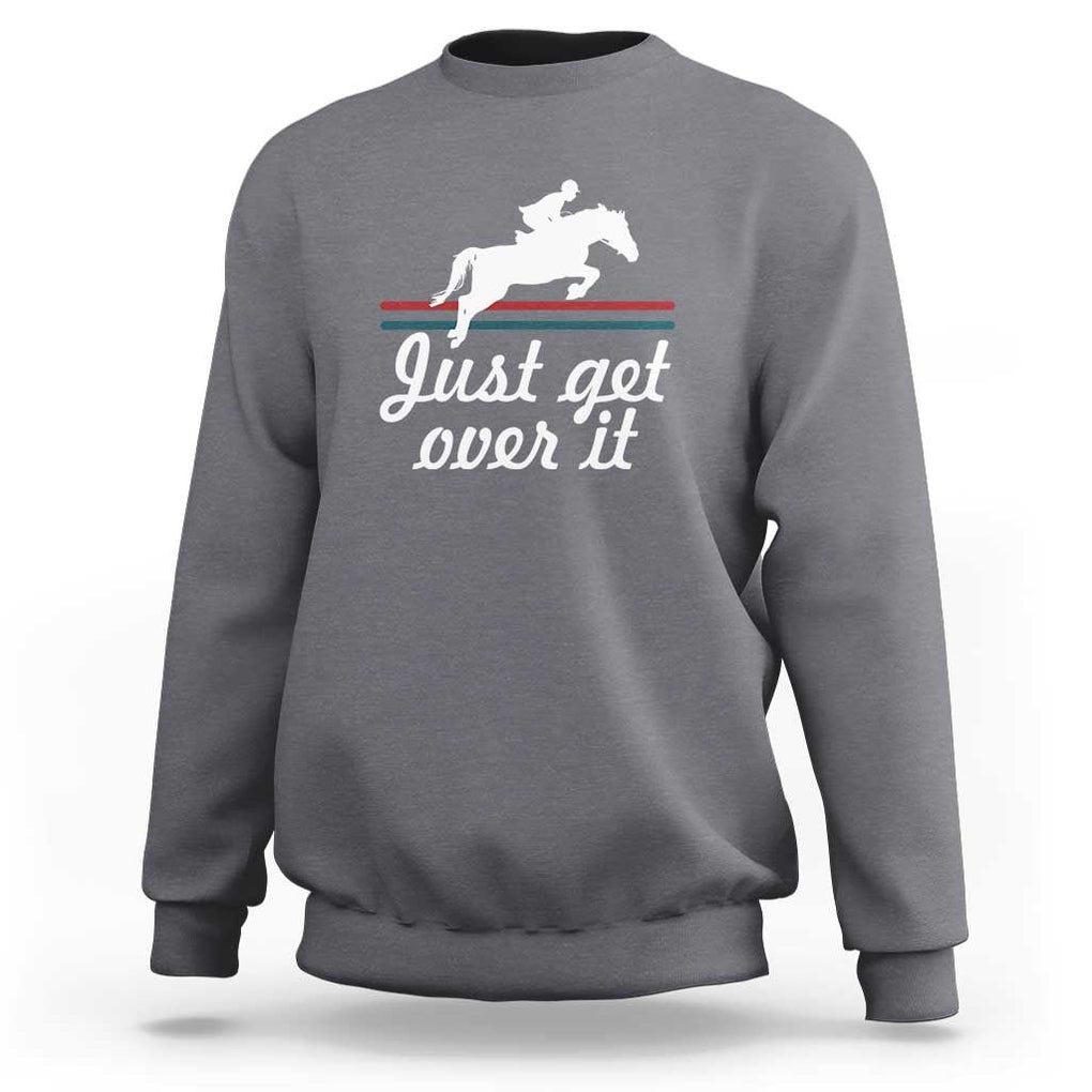 Equestrian Horse Sweatshirt Just Get Over It Vintage Retro TS11 Charcoal Print Your Wear