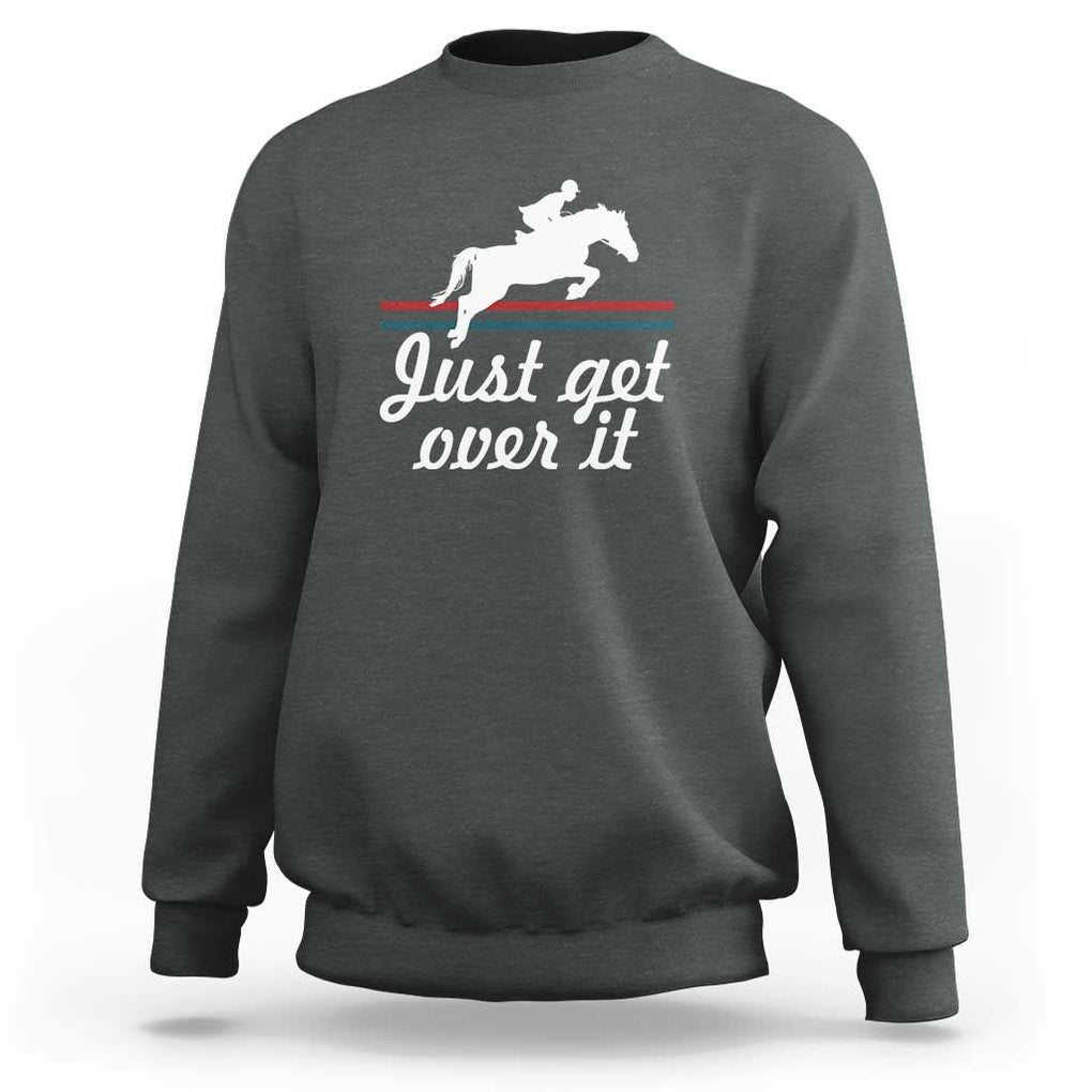 Equestrian Horse Sweatshirt Just Get Over It Vintage Retro TS11 Dark Heather Print Your Wear