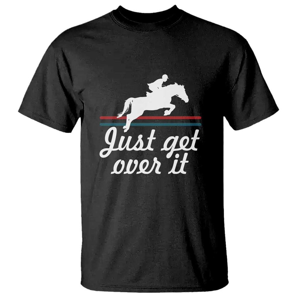 Equestrian Horse T Shirt Just Get Over It Vintage Retro TS11 Black Print Your Wear