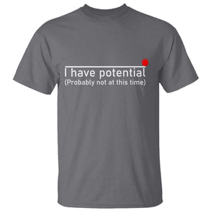 Funny Physics T Shirt I Have Potential Probably Not At This Time Nerd TS11 Charcoal Print Your Wear
