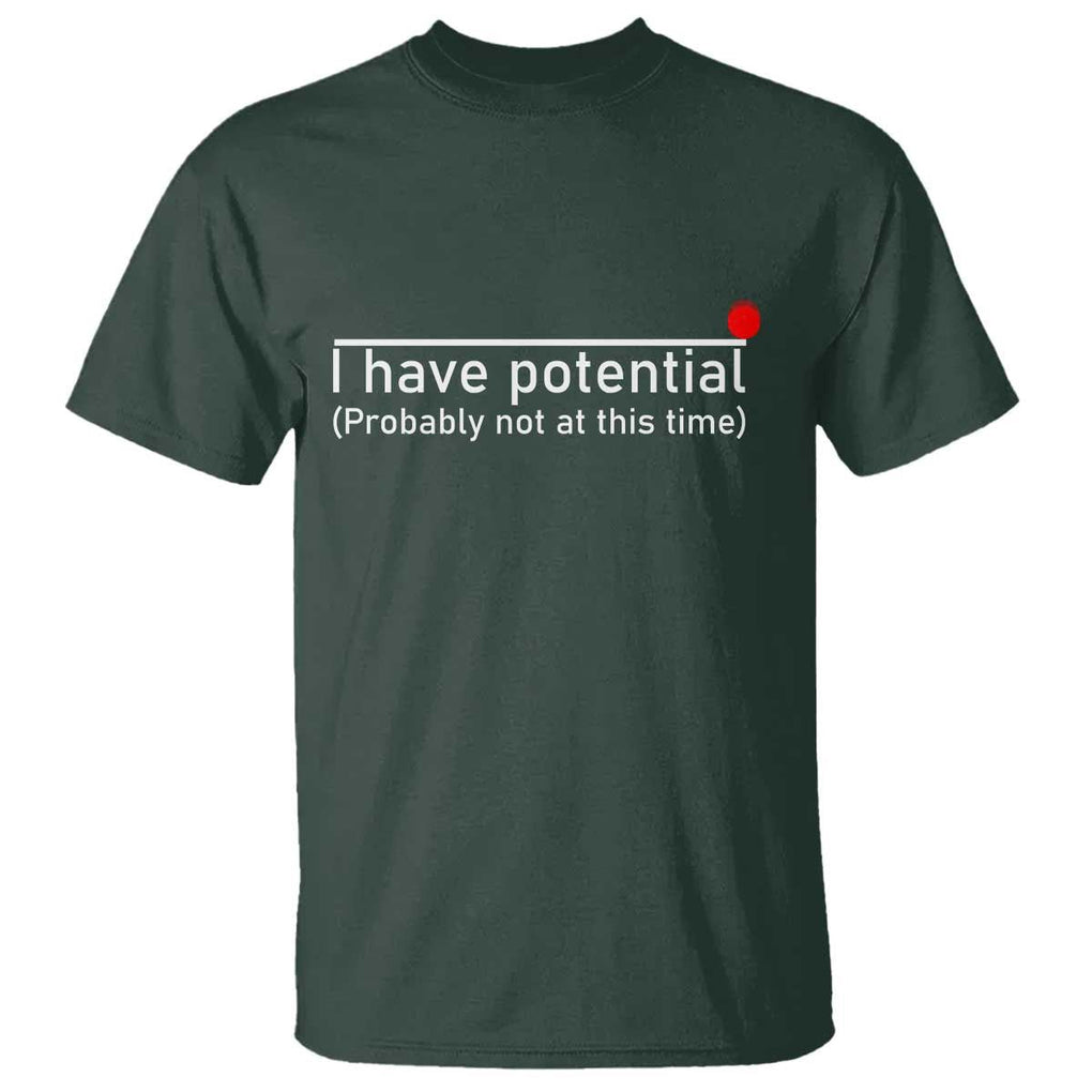 Funny Physics T Shirt I Have Potential Probably Not At This Time Nerd TS11 Dark Forest Green Print Your Wear
