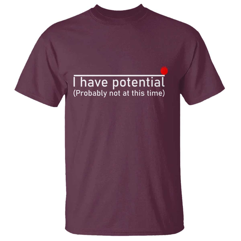 Funny Physics T Shirt I Have Potential Probably Not At This Time Nerd TS11 Maroon Print Your Wear