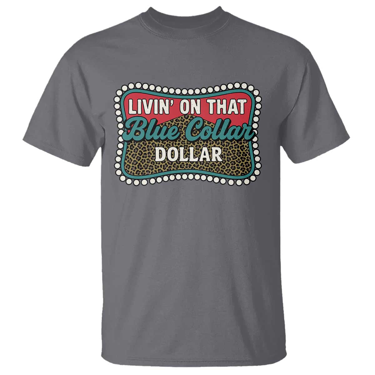 Living On That Blue Collar Dollar T Shirt Leopard Print TS11 Charcoal Print Your Wear
