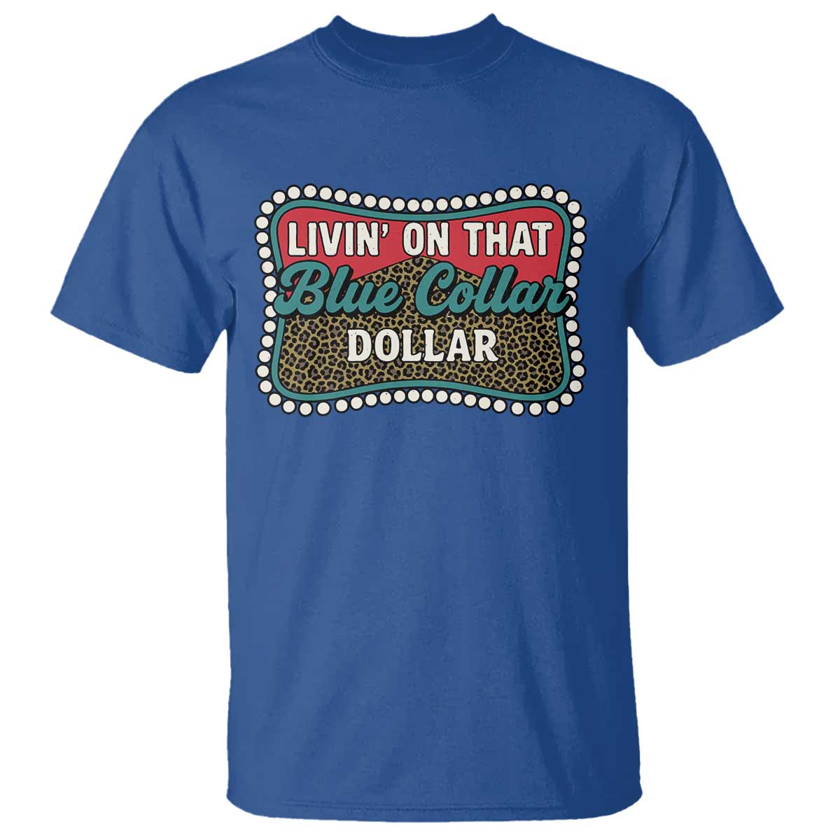 Living On That Blue Collar Dollar T Shirt Leopard Print TS11 Royal Blue Print Your Wear