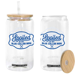 Funny Spoiled By My Blue Collar Man Glass Can TS11 Print Your Wear