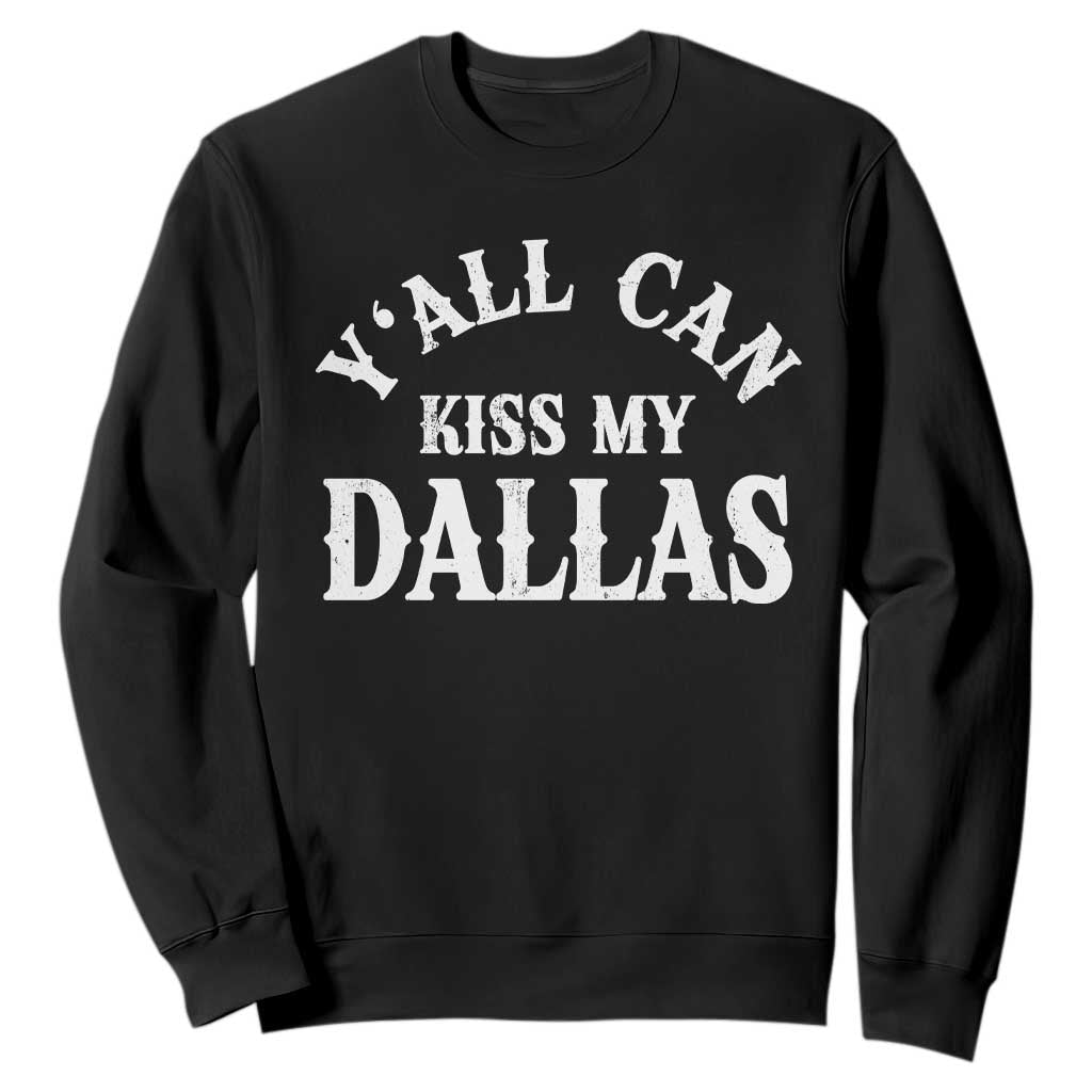 Y'all Can Kiss My Dallas Sweatshirt Funny Texas Western Cowboy Quote TS11 Black Print Your Wear