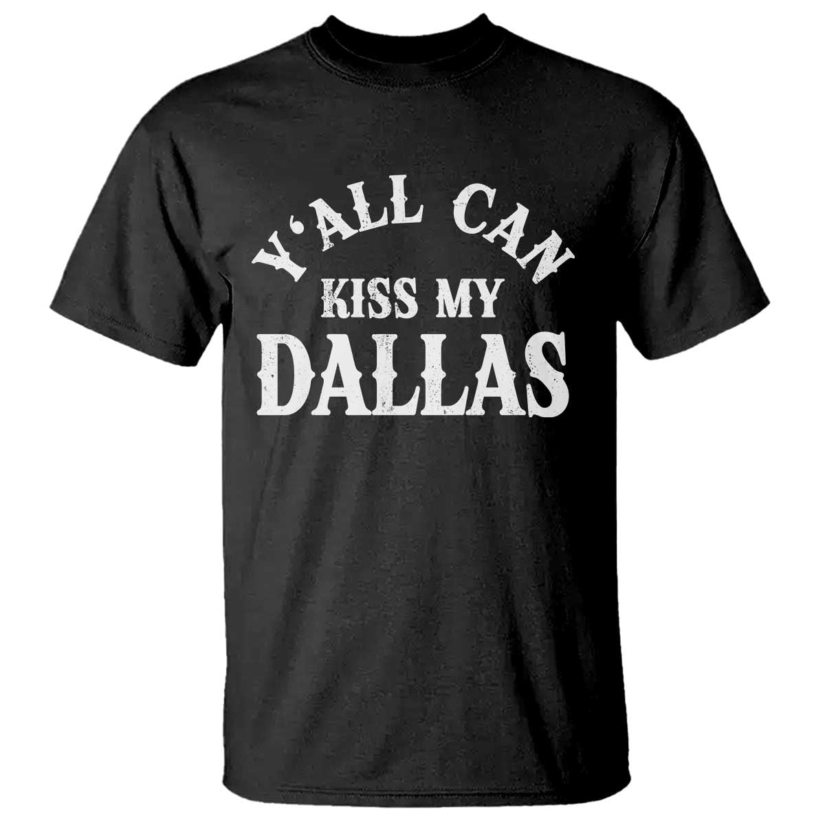 Y'all Can Kiss My Dallas T Shirt Funny Texas Western Cowboy Quote TS11 Black Print Your Wear