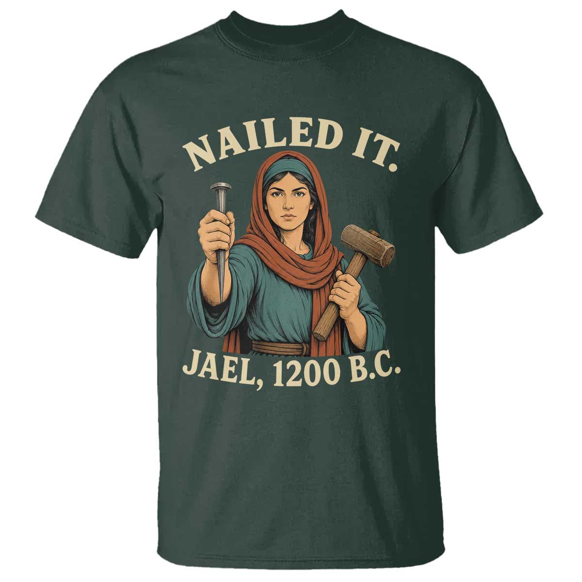 Nailed It Jael 1200 BC T Shirt Funny Biblical Feminist Religious TS11 Dark Forest Green Print Your Wear