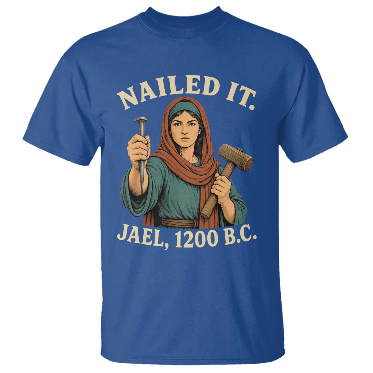 Nailed It Jael 1200 BC T Shirt Funny Biblical Feminist Religious TS11 Royal Blue Print Your Wear