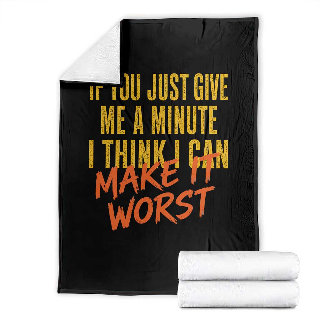 If You Just Give Me A Minute I Think I Can Make It Worst Throw Blanket