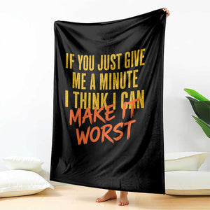 If You Just Give Me A Minute I Think I Can Make It Worst Throw Blanket
