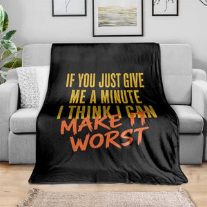 If You Just Give Me A Minute I Think I Can Make It Worst Throw Blanket