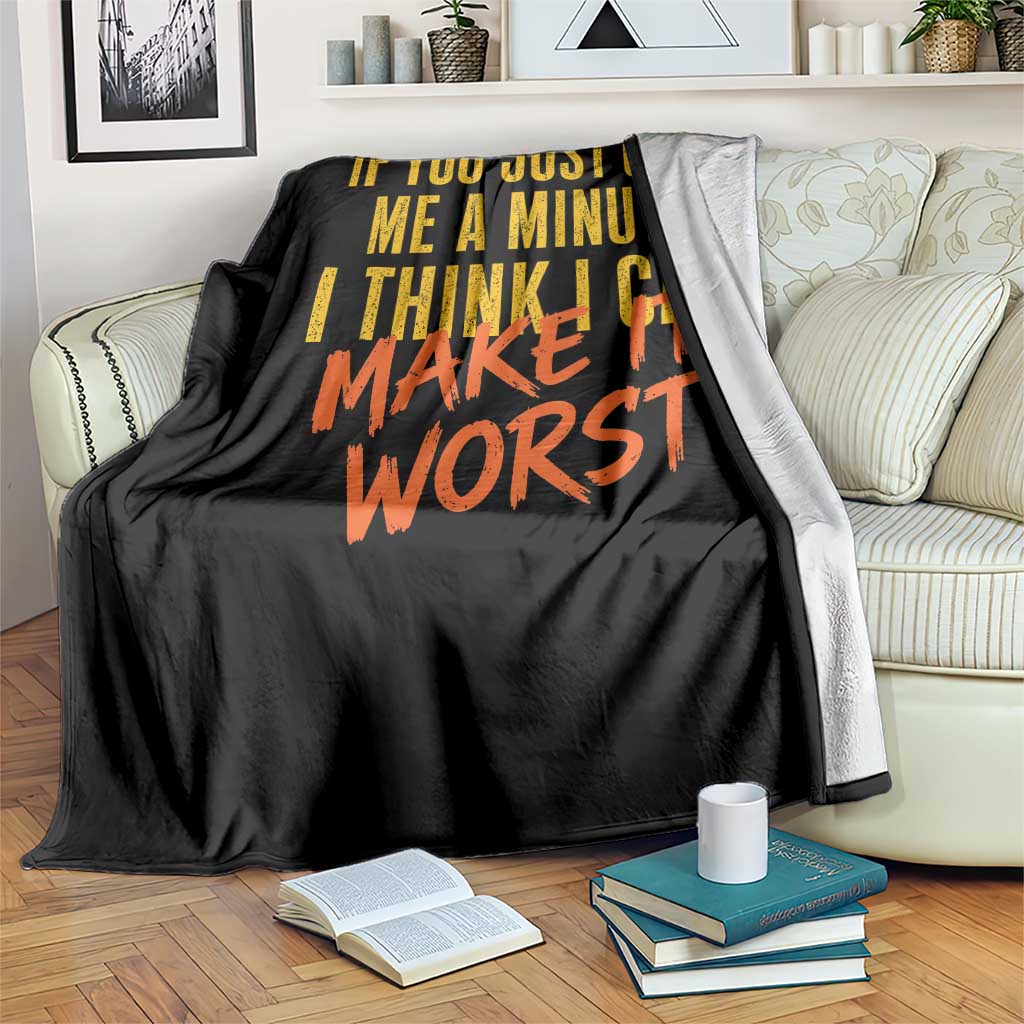 If You Just Give Me A Minute I Think I Can Make It Worst Throw Blanket