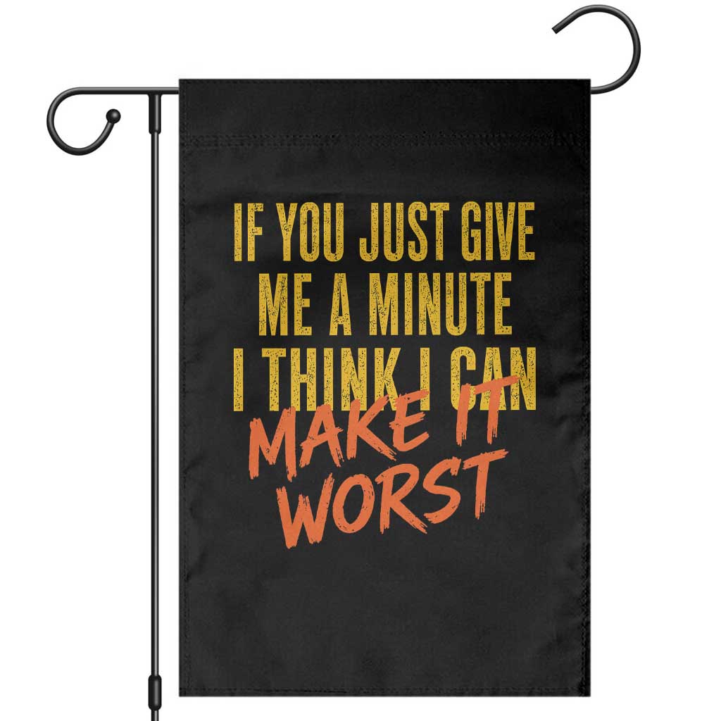 If You Just Give Me A Minute I Think I Can Make It Worst Garden Flag