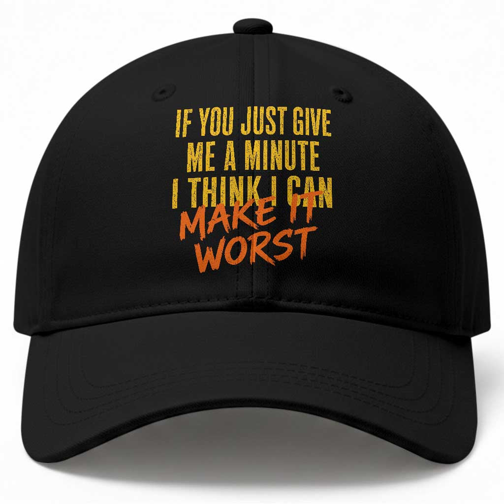 If You Just Give Me A Minute I Think I Can Make It Worst Baseball Cap