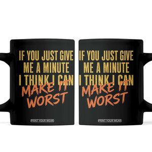 If You Just Give Me A Minute I Think I Can Make It Worst Coffee Mug