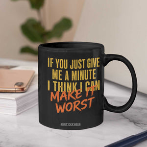 If You Just Give Me A Minute I Think I Can Make It Worst Coffee Mug