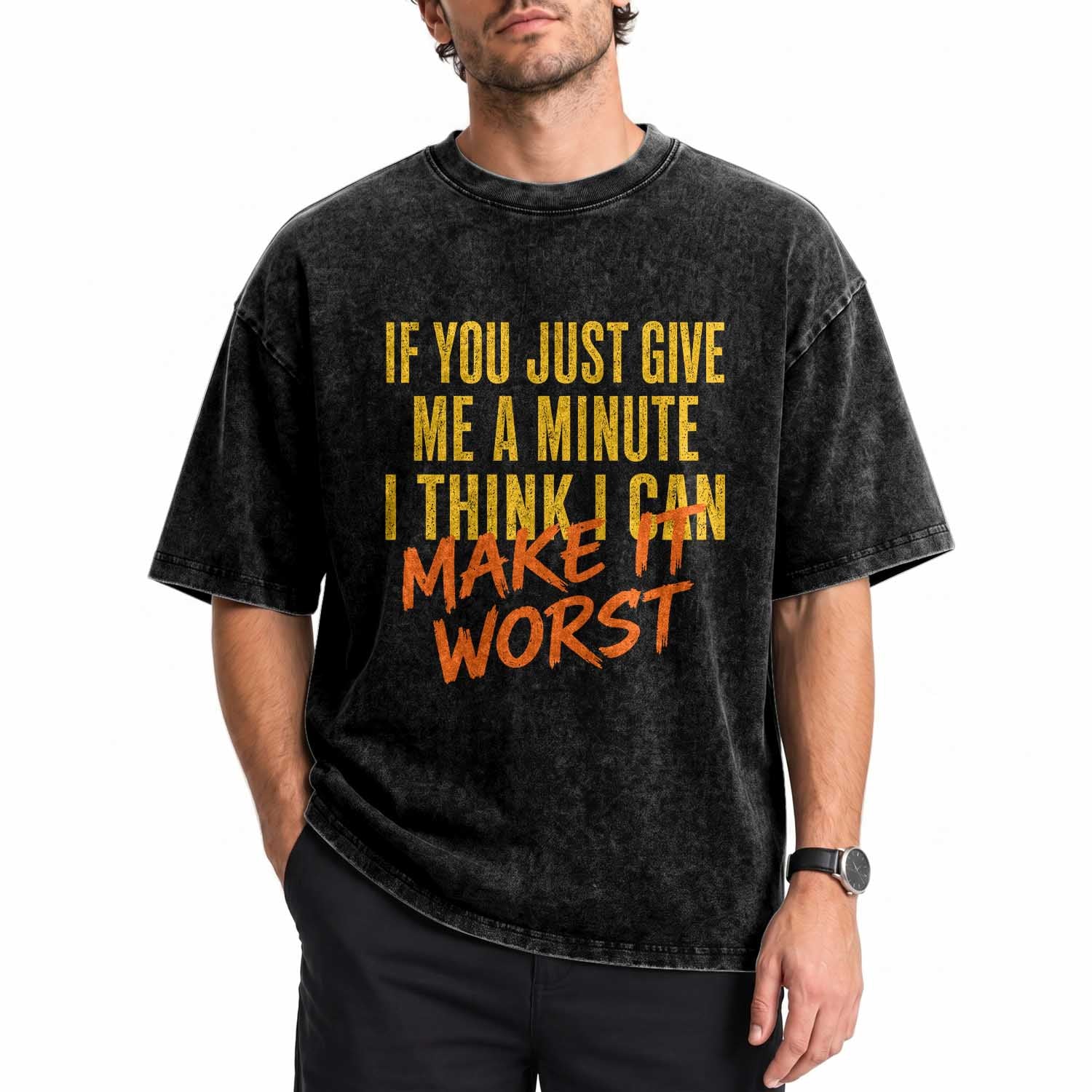 If You Just Give Me A Minute I Think I Can Make It Worst Washed Cotton T-Shirt