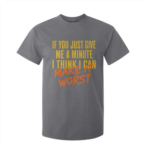 If You Just Give Me A Minute I Think I Can Make It Worst T Shirt For Kid