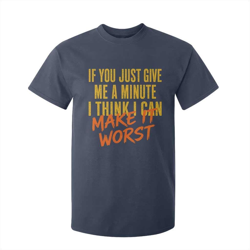 If You Just Give Me A Minute I Think I Can Make It Worst T Shirt For Kid