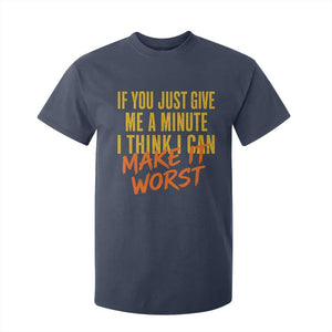 If You Just Give Me A Minute I Think I Can Make It Worst T Shirt For Kid
