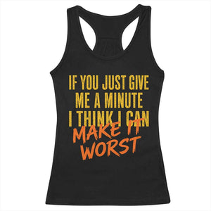 If You Just Give Me A Minute I Think I Can Make It Worst Racerback Tank Top