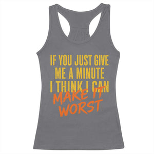 If You Just Give Me A Minute I Think I Can Make It Worst Racerback Tank Top