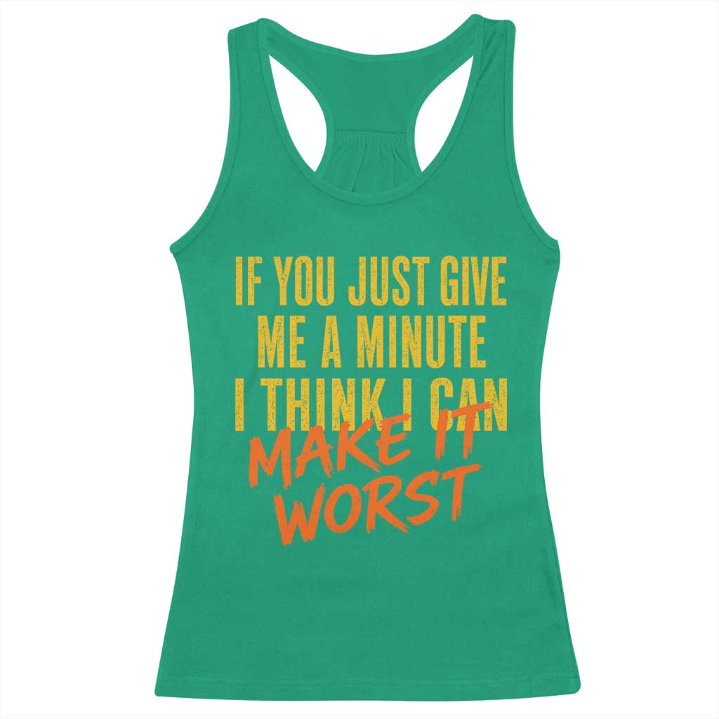 If You Just Give Me A Minute I Think I Can Make It Worst Racerback Tank Top