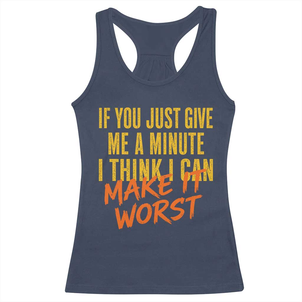 If You Just Give Me A Minute I Think I Can Make It Worst Racerback Tank Top