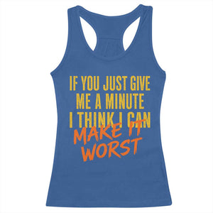 If You Just Give Me A Minute I Think I Can Make It Worst Racerback Tank Top
