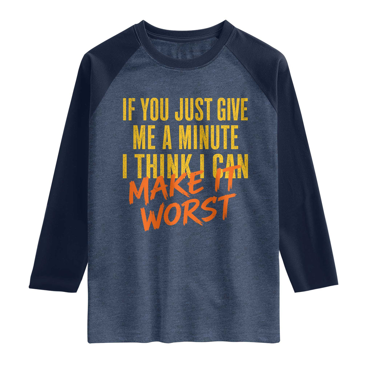 If You Just Give Me A Minute I Think I Can Make It Worst Raglan Shirt