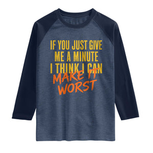 If You Just Give Me A Minute I Think I Can Make It Worst Raglan Shirt