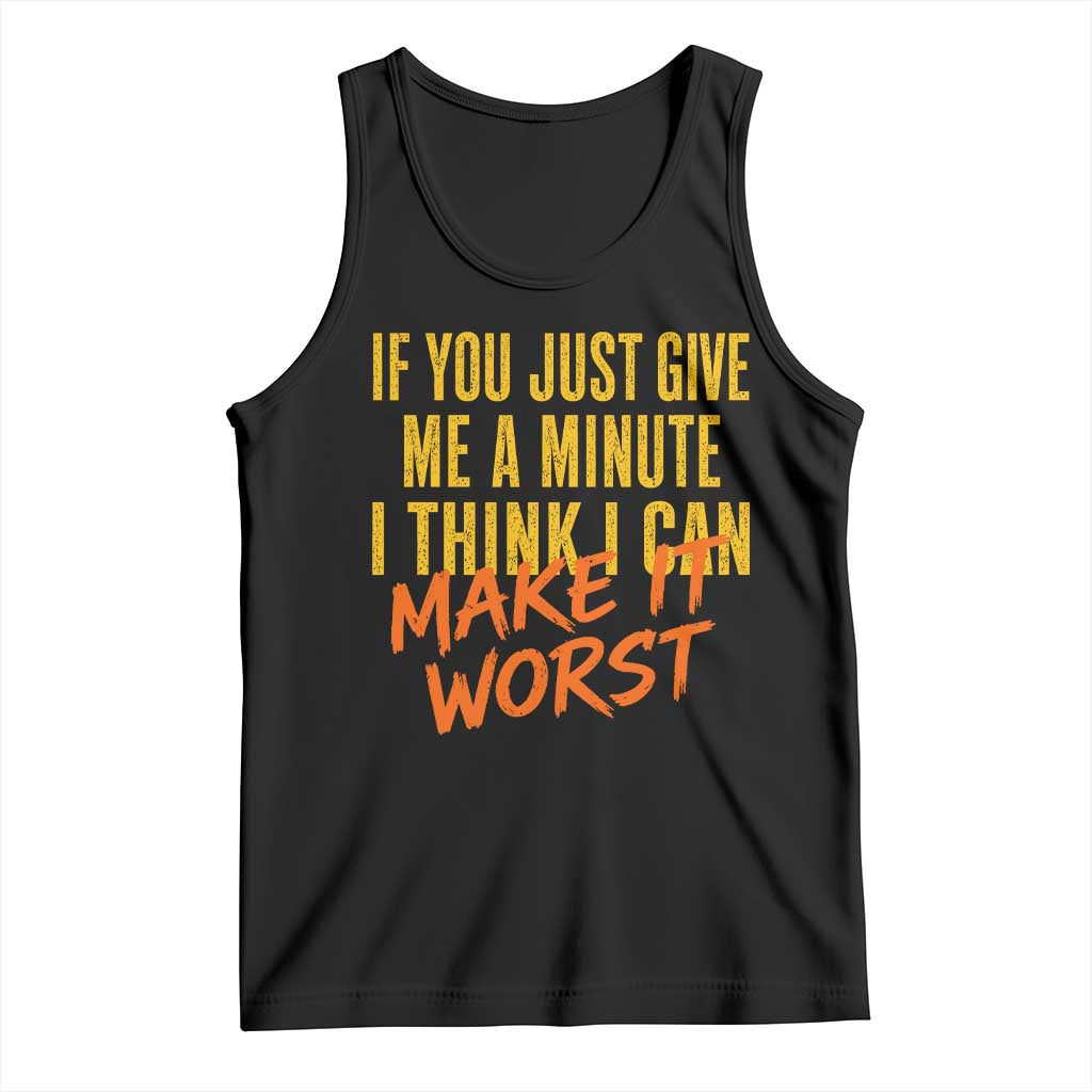 If You Just Give Me A Minute I Think I Can Make It Worst Tank Top