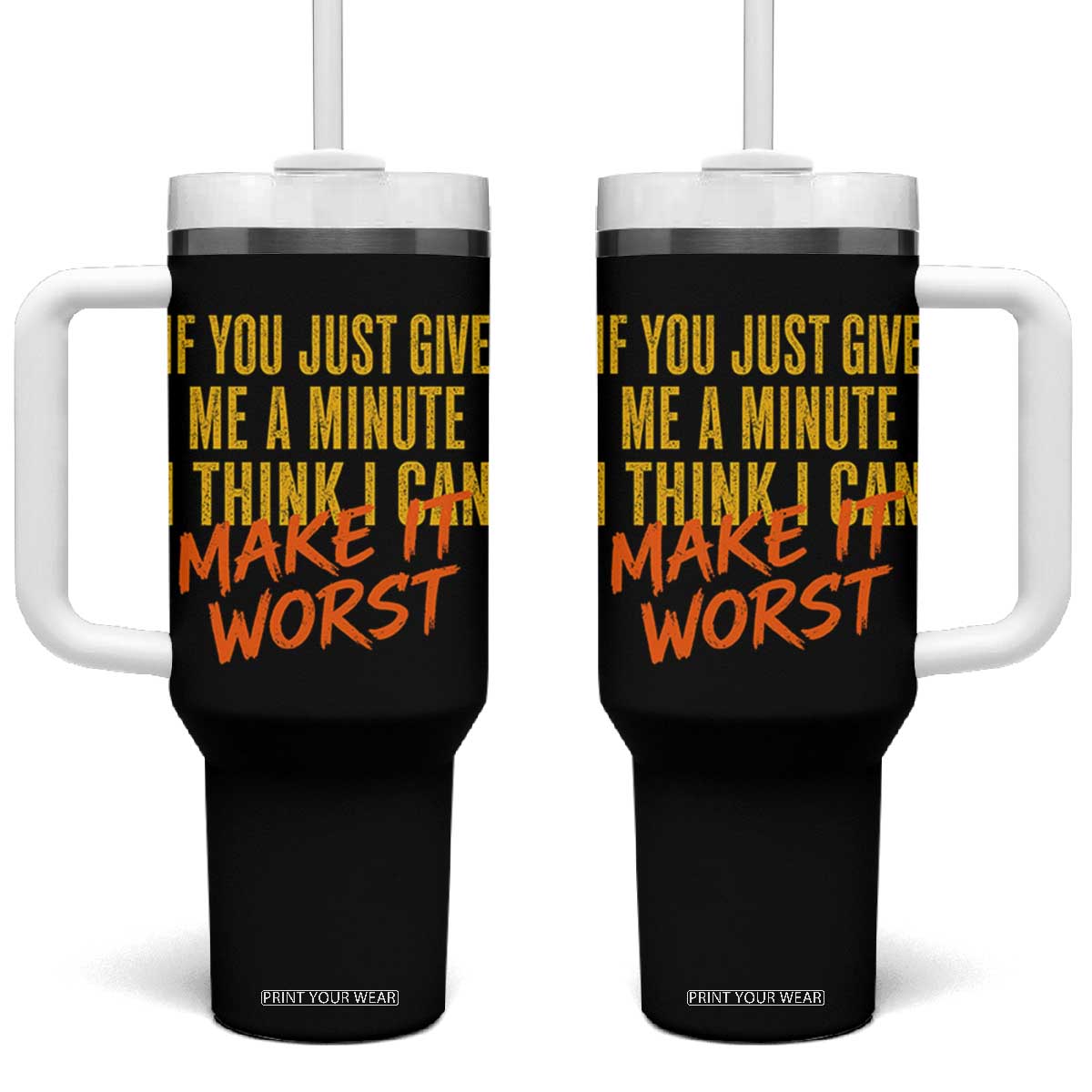 If You Just Give Me A Minute I Think I Can Make It Worst Tumbler With Handle