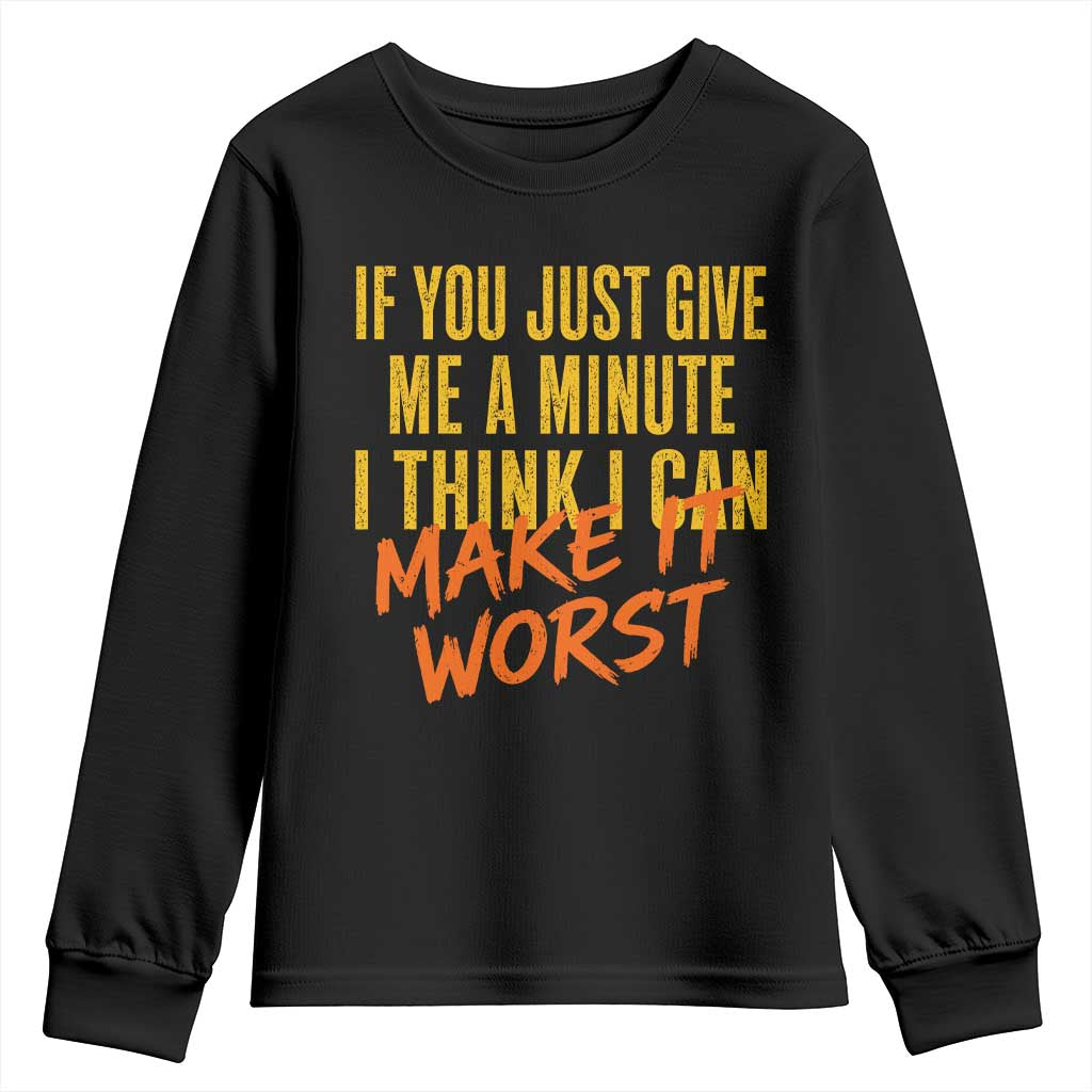 If You Just Give Me A Minute I Think I Can Make It Worst Youth Sweatshirt