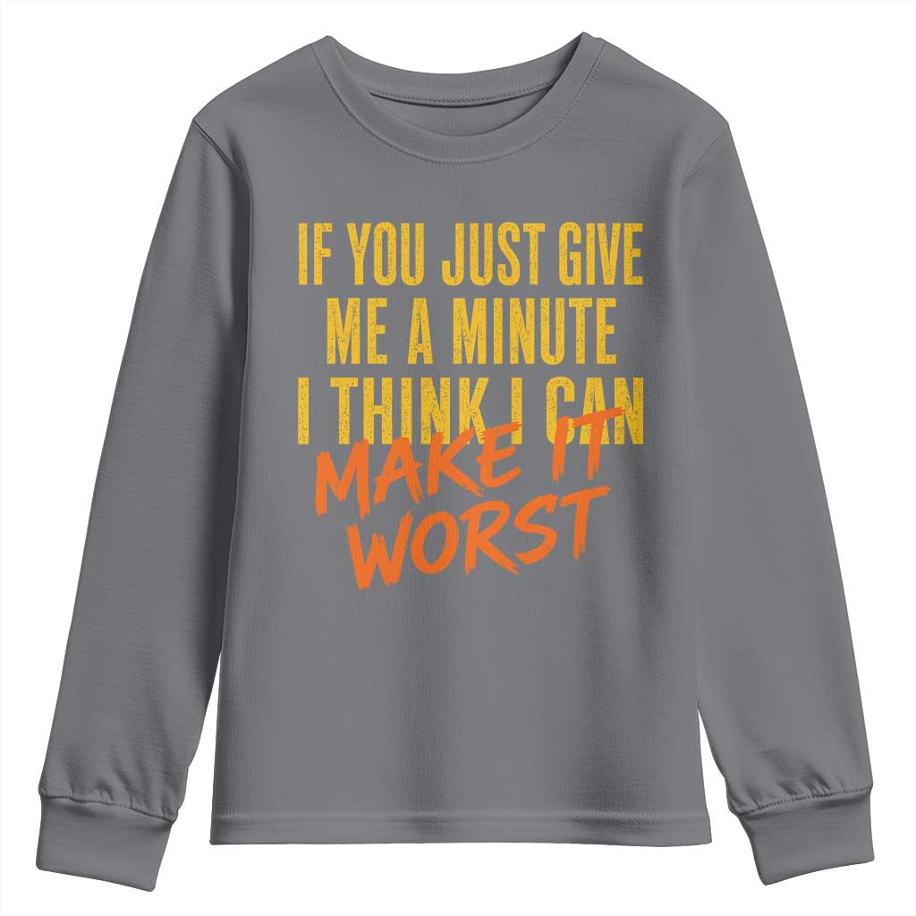 If You Just Give Me A Minute I Think I Can Make It Worst Youth Sweatshirt