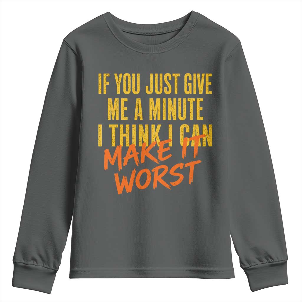 If You Just Give Me A Minute I Think I Can Make It Worst Youth Sweatshirt