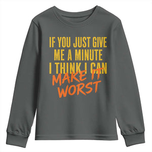 If You Just Give Me A Minute I Think I Can Make It Worst Youth Sweatshirt