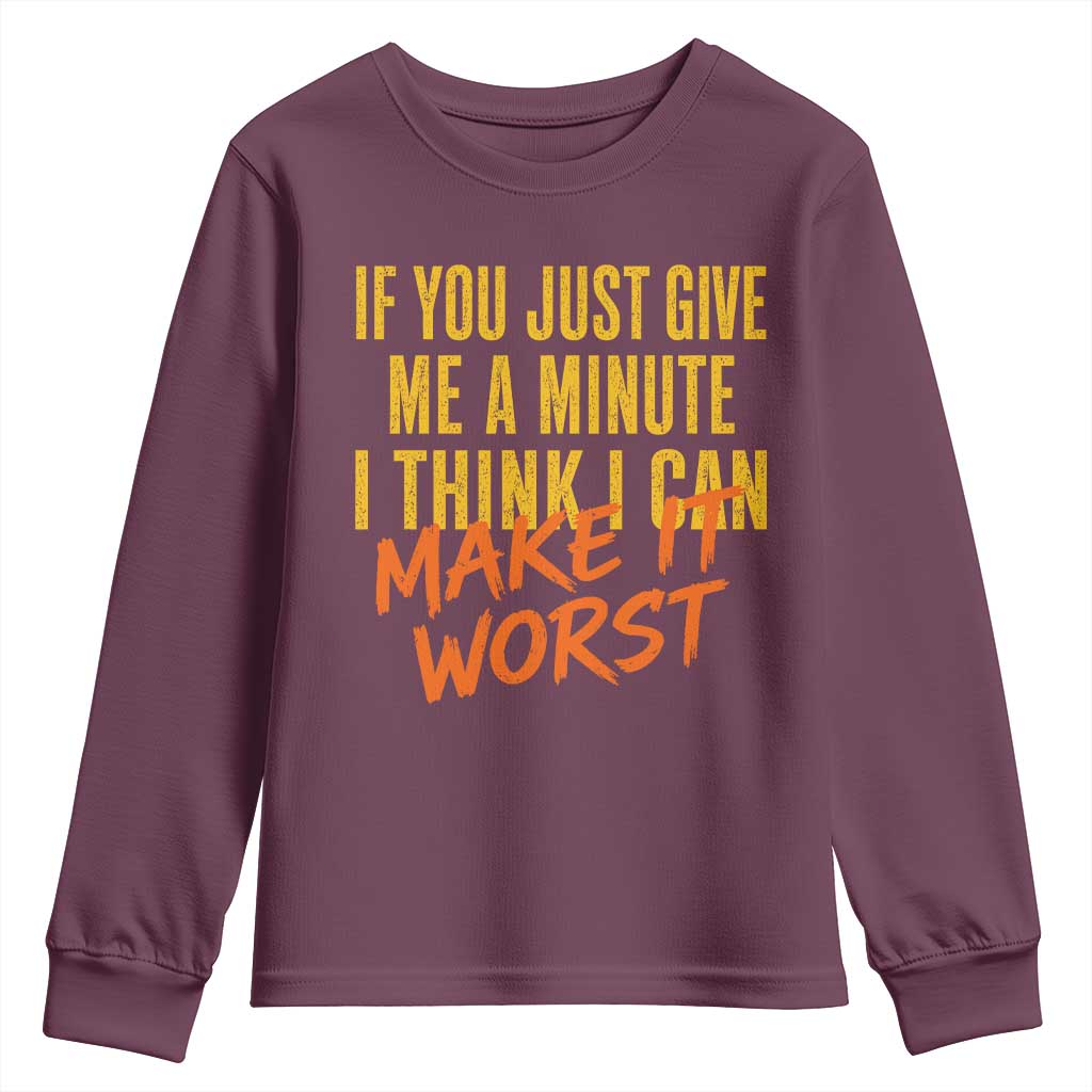 If You Just Give Me A Minute I Think I Can Make It Worst Youth Sweatshirt