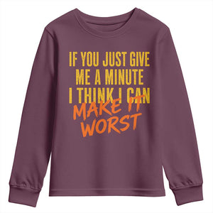 If You Just Give Me A Minute I Think I Can Make It Worst Youth Sweatshirt