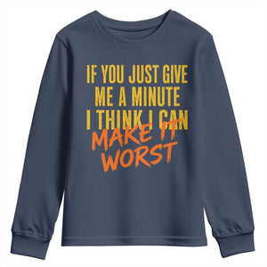 If You Just Give Me A Minute I Think I Can Make It Worst Youth Sweatshirt