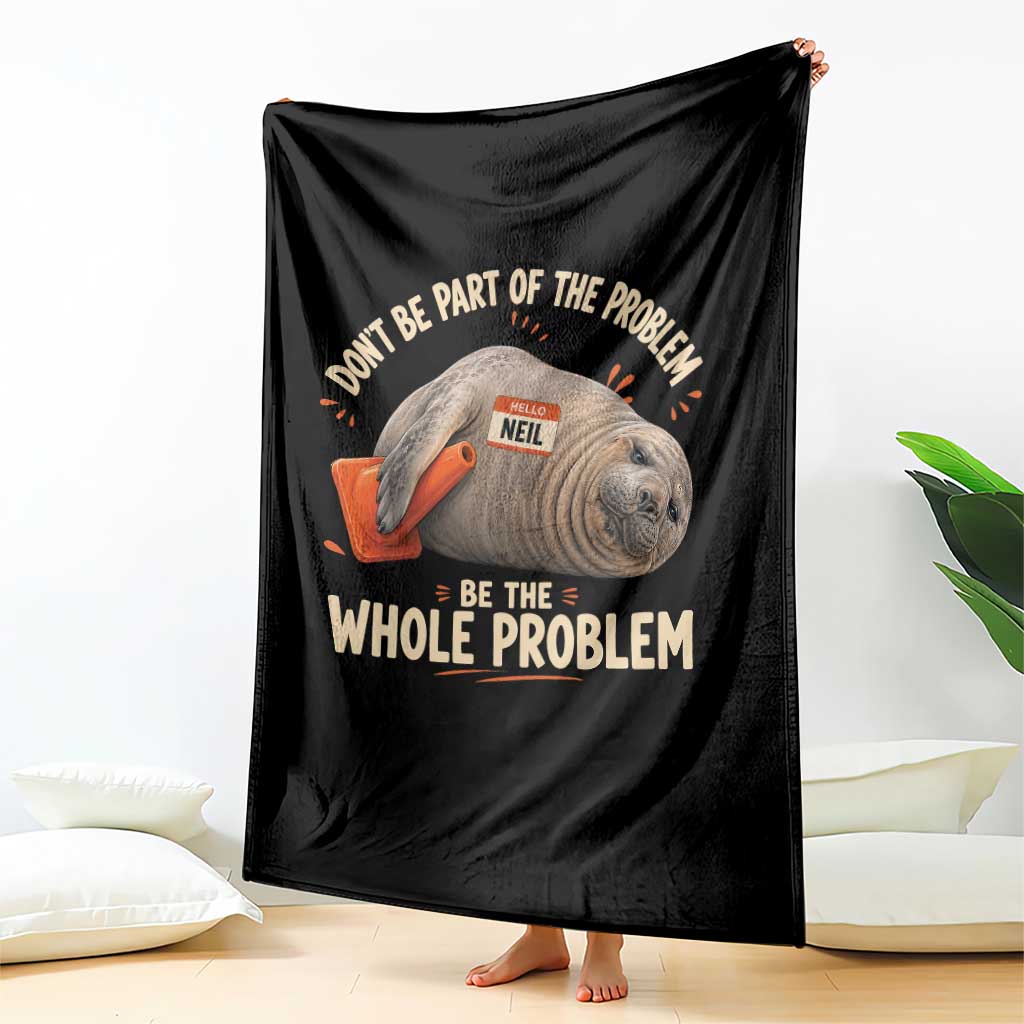 Funny Neil The Seal Throw Blanket Don't Be Part Of Problem Be The Whole Problem TS11 Print Your Wear