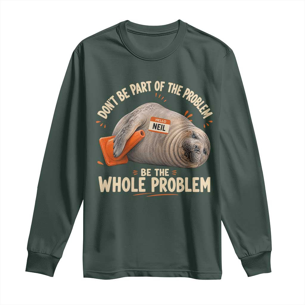 Funny Neil The Seal Long Sleeve Shirt Don't Be Part Of Problem Be The Whole Problem TS11 Dark Forest Green Print Your Wear
