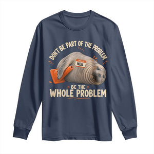 Funny Neil The Seal Long Sleeve Shirt Don't Be Part Of Problem Be The Whole Problem TS11 Navy Print Your Wear