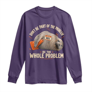 Funny Neil The Seal Long Sleeve Shirt Don't Be Part Of Problem Be The Whole Problem TS11 Purple Print Your Wear