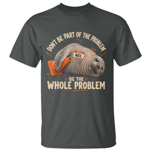 Funny Neil The Seal T Shirt Don't Be Part Of Problem Be The Whole Problem TS11 Dark Heather Print Your Wear