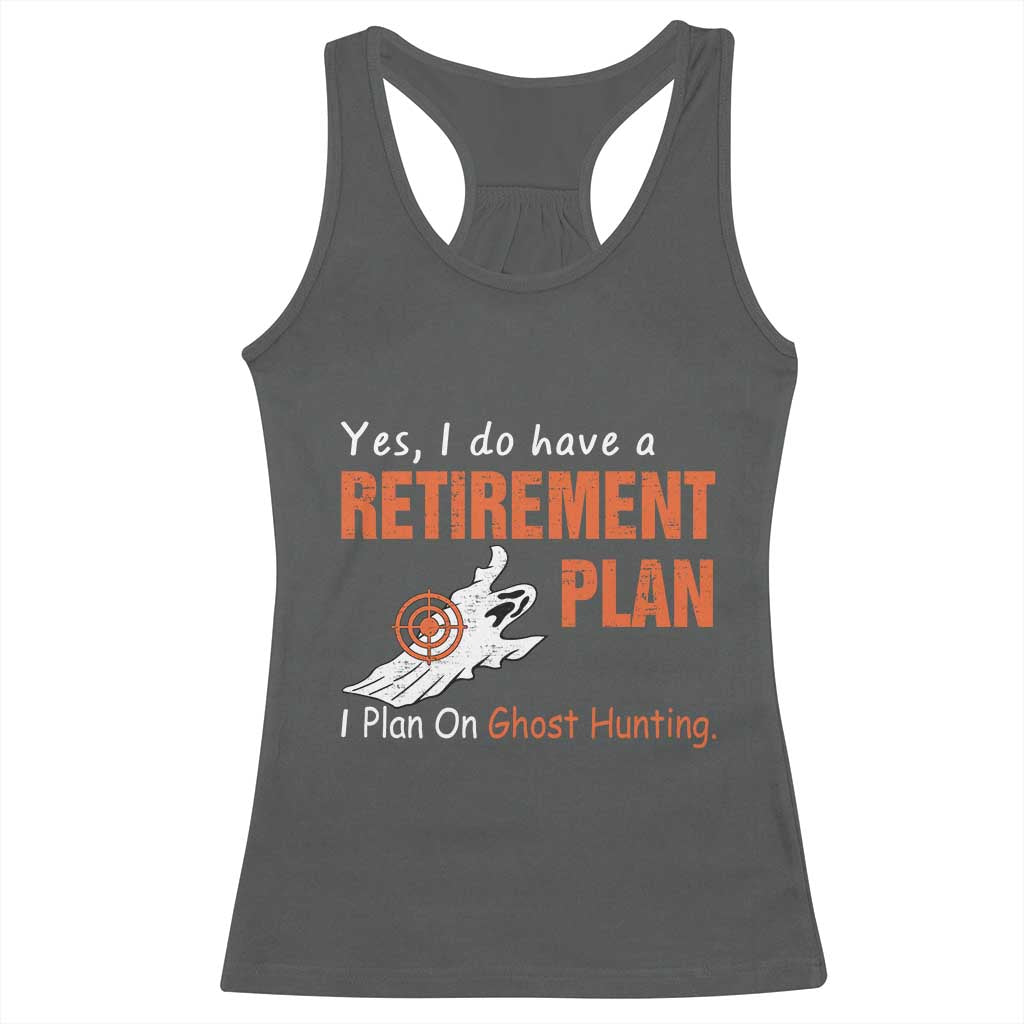 Ghost Hunting Racerback Tank Top Yes I Do Have A Retirement Plan TS11 Dark Heather Print Your Wear