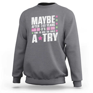 Feminist Sweatshirt Maybe After 248 Years It's Time To Give The Girls A Try American Flag TS11 Charcoal Print Your Wear