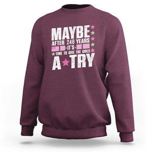 Feminist Sweatshirt Maybe After 248 Years It's Time To Give The Girls A Try American Flag TS11 Maroon Print Your Wear