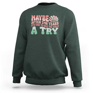 Feminist Sweatshirt Maybe After 248 Years It's Time To Give The Girls A Try Sunshine TS11 Dark Forest Green Print Your Wear